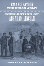 Emancipation, the Union Army, and the Reelection of Abraham Lincoln - Cover