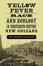 Yellow Fever, Race, and Ecology in Nineteenth-Century New Orleans - Cover